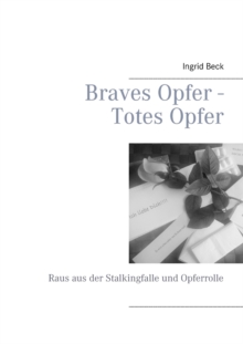 Braves Opfer - Totes Opfer : Raus aus der Stalkingfalle und Opferrolle, Paperback / softback Book Braves Opfer - Totes Opfer : Raus aus der Stalkingfalle und Opferrolle, Paperback / softback Book