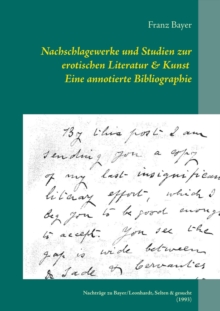 Nachschlagewerke und Studien zur erotischen Literatur & Kunst Eine annotierte Bibliographie : Nachtrage zu Bayer/Leonhardt, Selten & gesucht (1993)