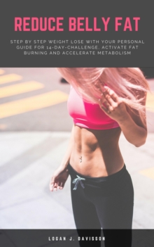 Reduce Belly Fat : Step By Step Weight Lose With Your Personal Guide For 14-Day-Challenge, Activate Fat Burning And Accelerate Metabolism