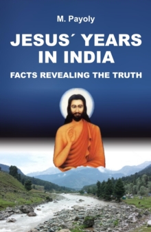 JESUS' YEARS IN INDIA : FACTS REVEALING THE TRUTH