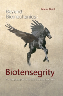 Beyond Biomechanics - Biotensegrity : The new paradigm of kinematics and body awareness