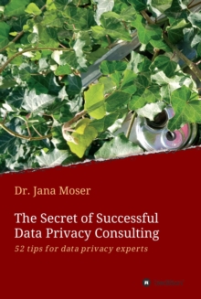 The Secret of Successful  Data Privacy Consulting : 52 tips for data privacy experts