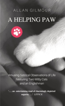 A HELPING PAW : Amusing Satirical Observations of Life Featuring Two Witty Cats and an Englishman