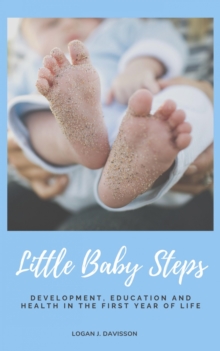 Little Baby Steps : Development, Education And Health In The First Year Of Life (Parents Guide)