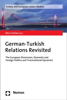 German-Turkish Relations Revisited : The European Dimension, Domestic and Foreign Politics and Transnational Dynamics