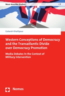 Western Conceptions of Democracy and the Transatlantic Divide over Democracy Promotion : Media Debates in the Context of Military Intervention