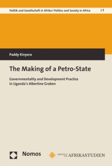 The Making of a Petro-State : Governmentality and Development Practice in Uganda's Albertine Graben