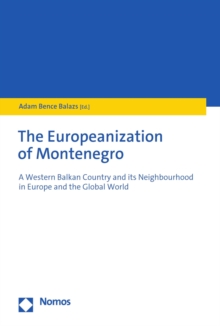 The Europeanization of Montenegro : A Western Balkan Country and its Neighbourhood in Europe and the Global World