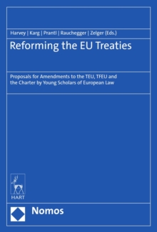 Reforming the EU Treaties : Proposals for Amendments to the TEU, TFEU and the Charter by Young Scholars of European Law