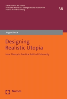 Designing Realistic Utopia : Ideal Theory in Practical Political Philosophy