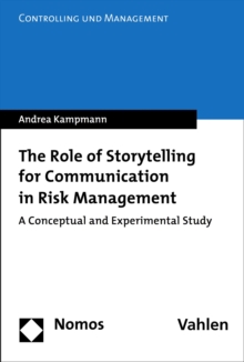 The Role of Storytelling for Communication in Risk Management : A Conceptual and Experimental Study