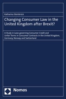 Changing Consumer Law in the United Kingdom after Brexit? : A Study in Laws governing Consumer Credit and Unfair Terms in Consumer Contracts in the United Kingdom, Germany, Norway and Switzerland