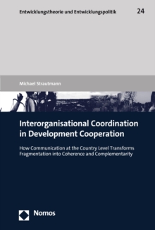 Interorganisational Coordination in Development Cooperation : How Communication at the Country Level Transforms