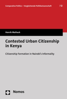 Contested Urban Citizenship in Kenya : Citizenship Formation in Nairobi's Informality