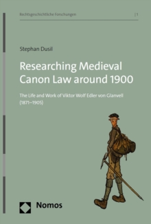 Researching Medieval Canon Law around 1900 : The Life and Work of Viktor Wolf Edler von Glanvell (1871-1905)