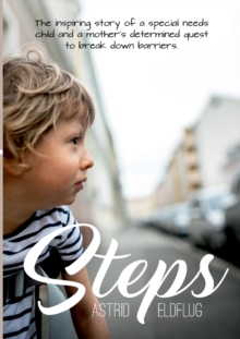 Steps : The inspiring story of a special needs child and a mother's determined quest to break down barriers