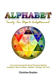 'Alphabet' Twenty-Two Steps to Enlightenment : Inner Journey through the Sacred Phoenician Alphabet revealing the 'Story of Creation' 'Kabbalah' 'Astrology' and 'Tarot'