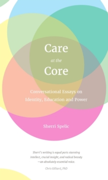 Care At The Core : Conversational Essays on Identity, Education and Power