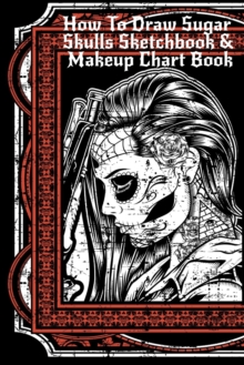 How To Draw Sugar Skulls Sketchbook & Makeup Chart Book : Tatoo Artist Sketch Book For Drawing Dia De Los Muertos Tatoos - Day Of The Dead Sketching Notepad & Drawing Sketch Board For Sugarskull Art,