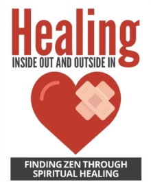 Healing Inside Out And Outside In : Finding Zen through Spriritual Healing