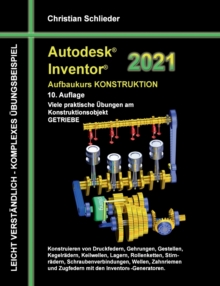 Autodesk Inventor 2021 - Aufbaukurs Konstruktion : Viele praktische UEbungen am Konstruktionsobjekt GETRIEBE