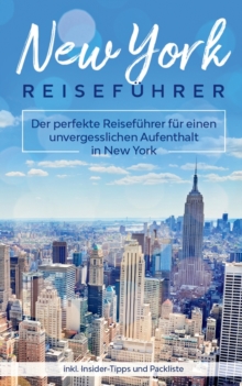 New York Reisefuhrer : Der perfekte Reisefuhrer fur einen unvergesslichen Aufenthalt in New York inkl. Insider-Tipps und Packliste