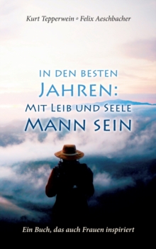 In den besten Jahren : Mit Leib und Seele Mann: Ein Buch, das auch Frauen inspiriert