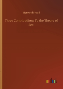 Three Contributiions To the Theory of Sex, Paperback / softback Book Three Contributiions To the Theory of Sex, Paperback / softback Book