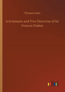 A Svmmarie and Trve Discovrse of Sir Frances Drakes