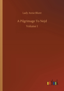 A Pilgrimage To Nejd : Volume 1