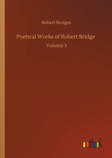 Poetical Works of Robert Bridge : Volume 3