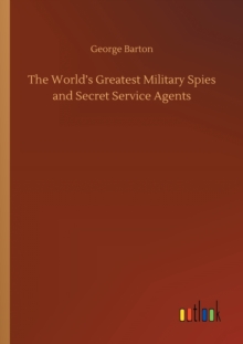 The World's Greatest Military Spies and Secret Service Agents