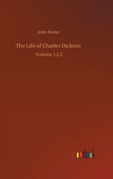 The Life of Charles Dickens : Volume 1,2,3