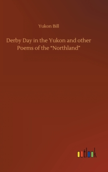 Derby Day in the Yukon and other Poems of the "Northland"