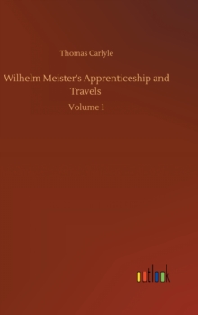 Wilhelm Meister's Apprenticeship and Travels : Volume 1, Hardback Book Wilhelm Meister's Apprenticeship and Travels : Volume 1, Hardback Book
