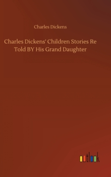 Charles Dickens' Children Stories Re Told BY His Grand Daughter