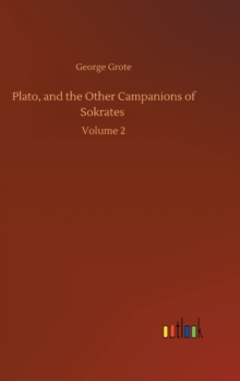 Plato, and the Other Campanions of Sokrates : Volume 2