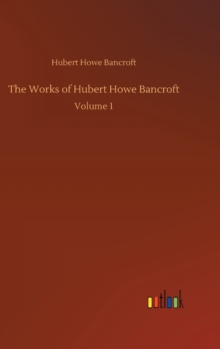 The Works of Hubert Howe Bancroft : Volume 1