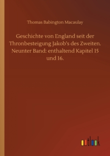 Geschichte von England seit der Thronbesteigung Jakob's des Zweiten. Neunter Band : enthaltend Kapitel 15 und 16.