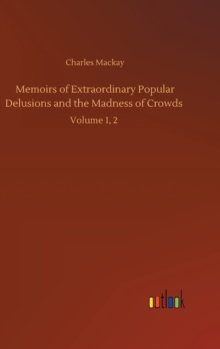 Memoirs of Extraordinary Popular Delusions and the Madness of Crowds : Volume 1, 2