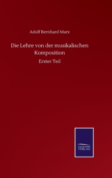 Die Lehre von der musikalischen Komposition : Erster Teil