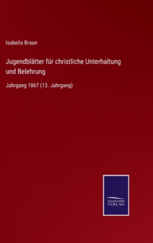 Jugendblatter fur christliche Unterhaltung und Belehrung : Jahrgang 1867 (13. Jahrgang)