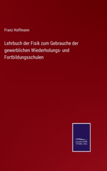 Lehrbuch der Fisik zum Gebrauche der gewerblichen Wiederholungs- und Fortbildungsschulen