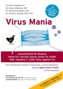 Virus Mania : Corona/COVID-19, Measles, Swine Flu, Cervical Cancer, Avian Flu, SARS, BSE, Hepatitis C, AIDS, Polio, Spanish Flu. How the Medical Industry Continually Invents Epidemics, Making Billion-