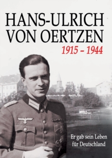 Hans-Ulrich Von Oertzen 1915-1944 : Er gab sein Leben fur Deutschland