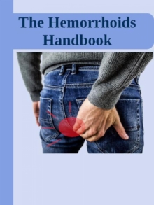 The Hemorrhoids Handbook : Hemorrhoids Home Remedies | Hemorrhoids Causes, Symptoms, Therapy for Hemorrhoids no more | Hemorrhoids Pregnancy | Prevention, Diet | Hemorrhoids Bleeding Treatment