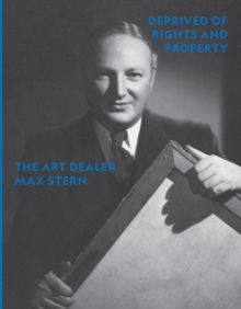 Deprived of Rights and Property : The Art Dealer Max Stern