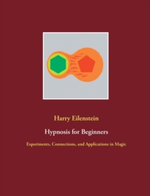 Hypnosis for Beginners : Experiments, Connections, and Applications in Magic