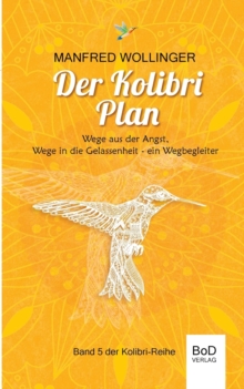 Der Kolibri-Plan : Wege aus der Angst, wege in die Gelassenheit. Ein Wegbegleiter