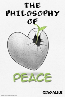 The Philosphy of Peace : How to achieve lasting peace on Earth and why it is necessary